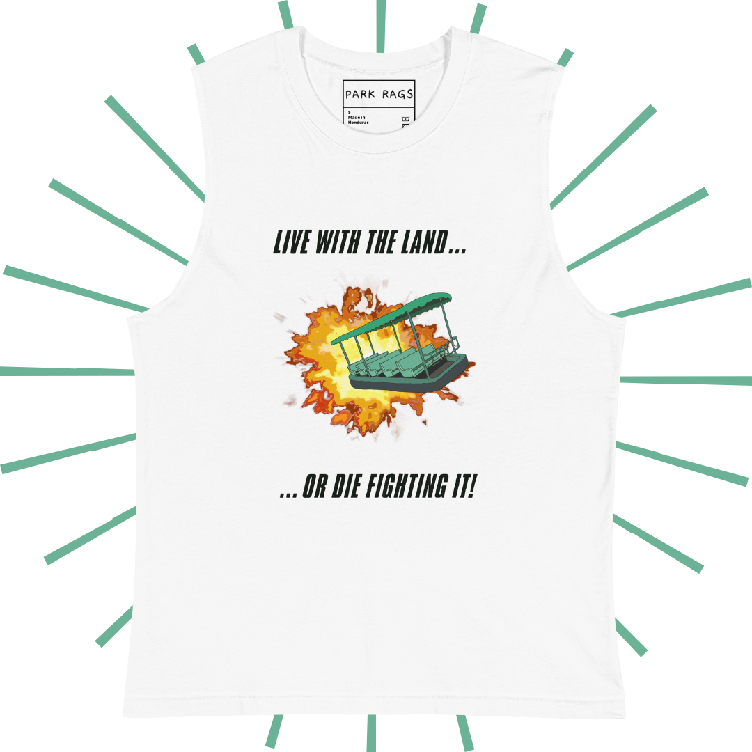 The front side of a white, graphic tank top. Towards the top is bold, black text reading, “Live with the Land...” and towards the bottom it says “...or die fighting it!” In the center is a rendering of the green ride vehicle from the Epcot attraction Living with the Land. It is emerging from an explosion, making look like an intense, action-packed thrill ride.