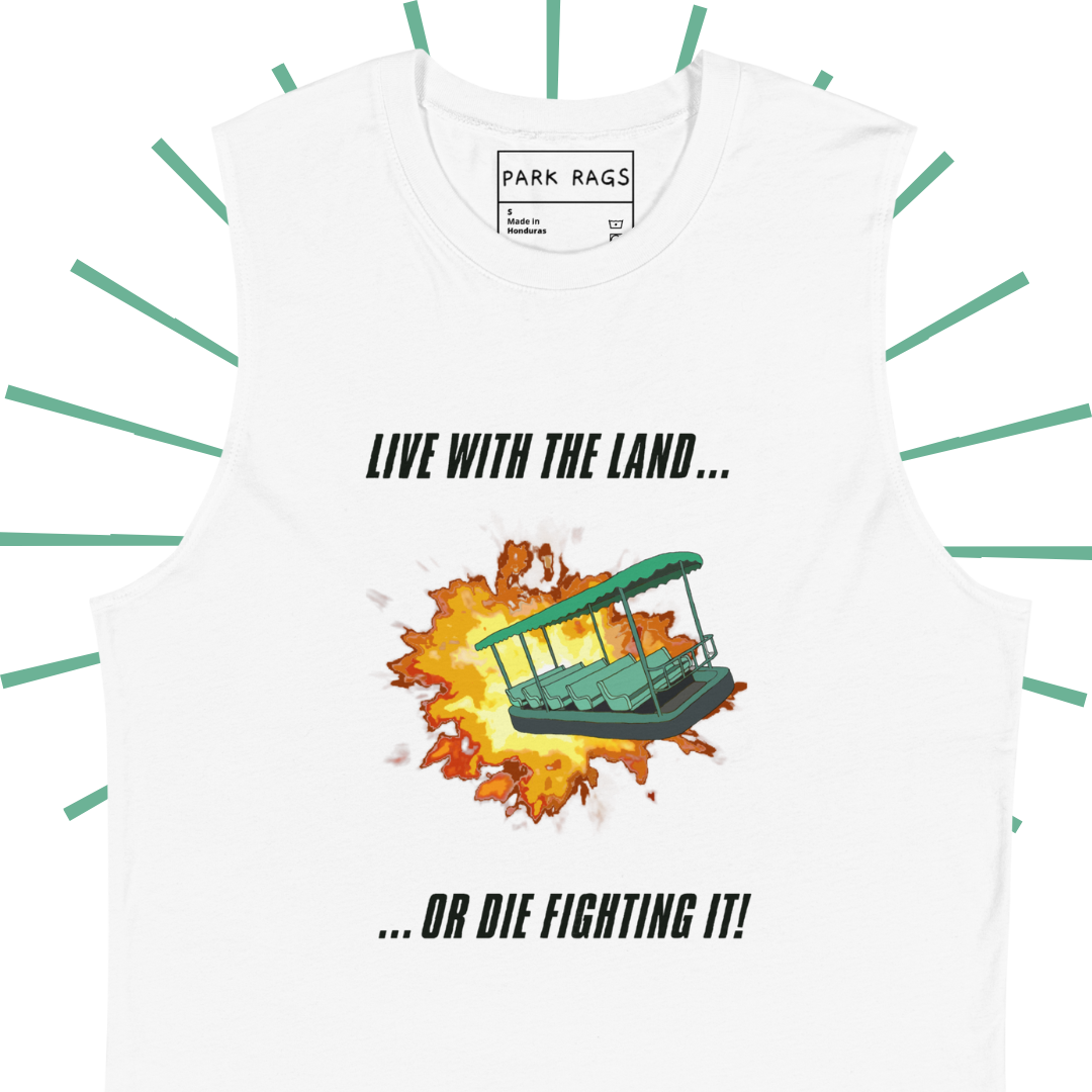 A closer look at the front side of a white, graphic tank top. Towards the top is bold, black text reading, “Live with the Land...” and towards the bottom it says “...or die fighting it!” In the center is a rendering of the green ride vehicle from the Epcot attraction Living with the Land. It is emerging from an explosion, making look like an intense, action-packed thrill ride.